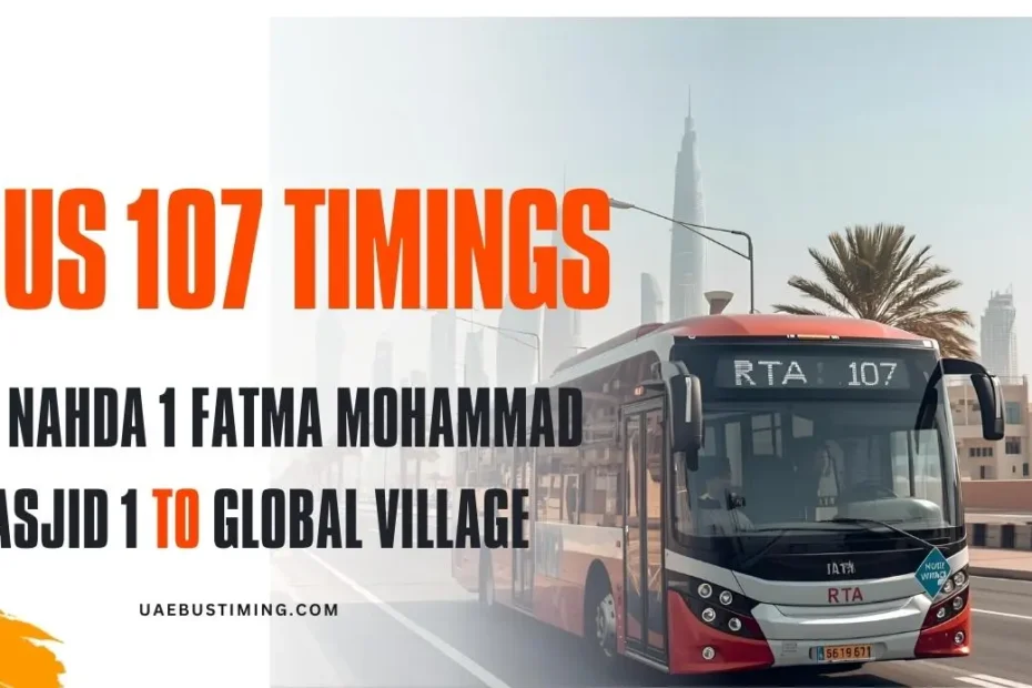 Bus 107 Timings: Al Nahda 1 Fatma Mohammad Masjid 1 to Global Village